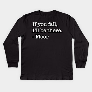 If You Fall, I'll Be There, - Floor (Light Version) Kids Long Sleeve T-Shirt